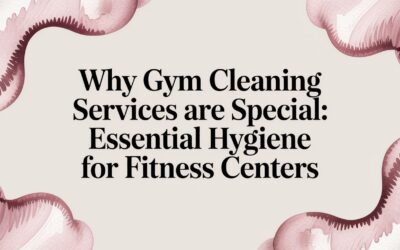 Why Gym Cleaning Services Are Special: A Guide to Health and Hygiene in Fitness Centers