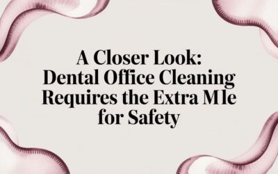 Why Dental Office Cleaning Requires the Extra Mile for Safety