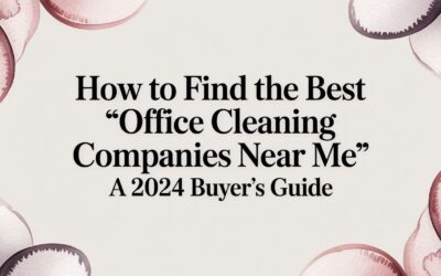 How to Find the Best “Office Cleaning Companies Near Me”: A 2024 Buyer’s Guide