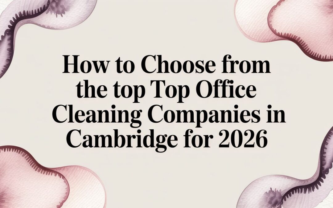Searching for the top 5 office cleaning companies in Cambridge for 2026? This guide reviews the best local options to keep your commercial space pristine.