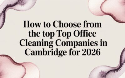 How to Choose from the Top Office Cleaning Companies in Cambridge for 2026
