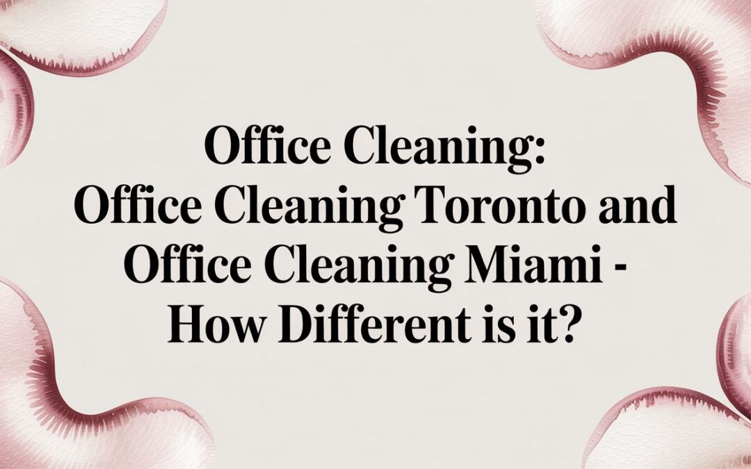 Explore how office cleaning toronto and office cleaning miami - how different is it? Compare climate, costs, standards, and regulations to choose the right service.