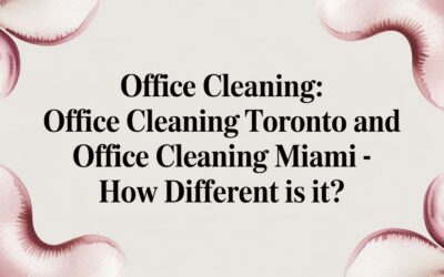 Office Cleaning in Toronto vs. Miami: How Different Is It Really?