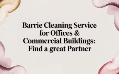 A Guide to Selecting a Barrie Cleaning Service for Offices & Commercial Buildings